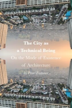 The City as a Technical Being: On the Mode of Existence of Architecture