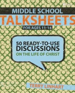 Middle School Talksheets: 50 Ready-to-Use Discussions on the Life of Christ