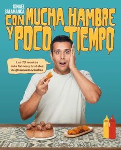 Con Mucha Hambre Y Poco Tiempo: Las 70 Recetas Más Fáciles Y Brutales de @Ismael Cocinillas / Very Hungry and with Little Time