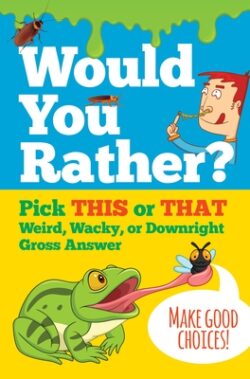 Would You Rather?: Pick This or That Weird, Wacky, or Downright Gross Answer