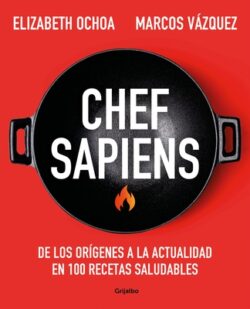 Chef Sapiens: de Los Orígenes a la Actualidad En 100 Recetas Saludables / Chef S Apiens: From the Origins of Cuisine to the Present