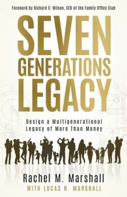 Seven Generations Legacy: Design a Multigenerational Legacy of More Than Money