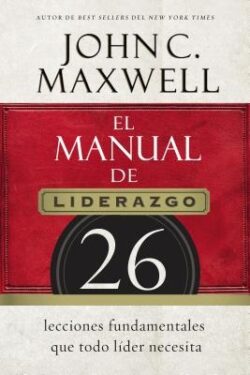 El Manual de Liderazgo: 26 Lecciones Fundamentales Que Todo LÃder Necesita