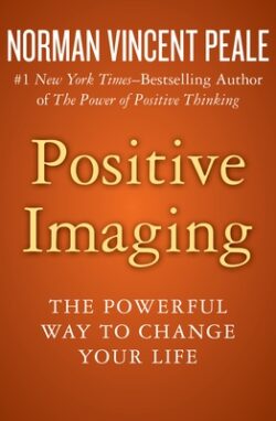 Positive Imaging: The Powerful Way to Change Your Life