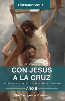 Con Jesús a la Cruz - AÑO B: GuÃa Cuaresmal a Las Lecturas de Las Misas Dominicales
