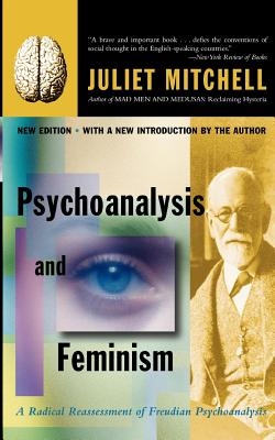 Psychoanalysis and Feminism: A Radical Reassessment of Freudian Psychoanalysis