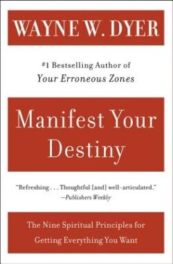 Manifest Your Destiny: Nine Spiritual Principles for Getting Everything You Want, the