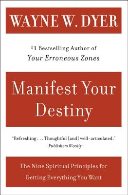 Manifest Your Destiny: Nine Spiritual Principles for Getting Everything You Want, the