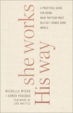 She Works His Way: A Practical Guide for Doing What Matters Most in a Get-Things-Done World