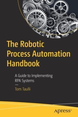 The Robotic Process Automation Handbook: A Guide to Implementing Rpa Systems