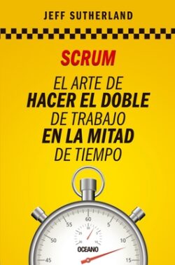Scrum: El Arte de Hacer El Doble de Trabajo En La Mitad de Tiempo