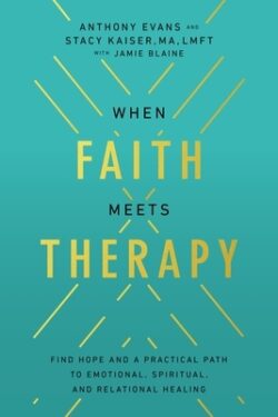 When Faith Meets Therapy: Find Hope and a Practical Path to Emotional, Spiritual, and Relational Healing