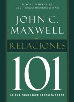 Relaciones 101: Lo Que Todo Lider Necesita Saber = Relationships 101 = Relationships 101