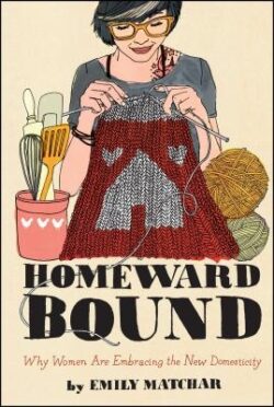 Homeward Bound: Why Women Are Embracing the New Domesticity