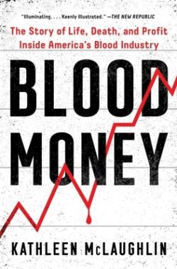 Blood Money: The Story of Life, Death, and Profit Inside America's Blood Industry