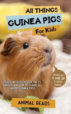 All Things Guinea Pigs For Kids: Filled With Plenty of Facts, Photos, and Fun to Learn all About Guinea Pigs