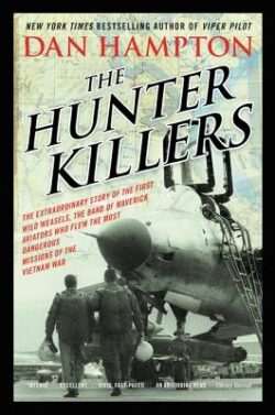 The Hunter Killers: The Extraordinary Story of the First Wild Weasels, the Band of Maverick Aviators Who Flew the Most Dangerous Missions