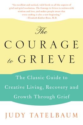 The Courage to Grieve: The Classic Guide to Creative Living, Recovery, and Growth Through Grief