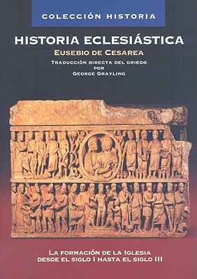 Historia Eclesi?stica: La Formaci?n de la Iglesia Desde El Siglo I Hasta El Siglo III