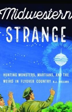 Midwestern Strange: Hunting Monsters, Martians, and the Weird in Flyover Country