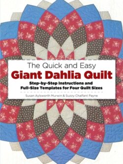 The Quick and Easy Giant Dahlia Quilt: Step-By-Step Instructions and Full-Size Templates for Four Quilt Sizes