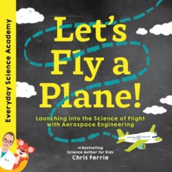 Let's Fly a Plane!: Launching Into the Science of Flight with Aerospace Engineering