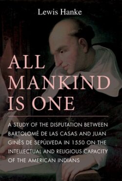 All Mankind Is One: A Study of the Disputation Between Bartolomé de Las Casas and Juan Ginés de Sepúlveda in 1550 on the Intellectual and
