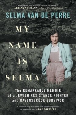 My Name Is Selma: The Remarkable Memoir of a Jewish Resistance Fighter and Ravensbr?k Survivor