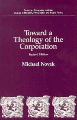 Toward a Theology of the Corporation (Studies in Religion, Philosophy, and Public Policy)
