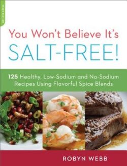 You Won't Believe It's Salt-Free: 125 Healthy Low-Sodium and No-Sodium Recipes Using Flavorful Spice Blends