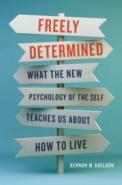 Freely Determined: What the New Psychology of the Self Teaches Us about How to Live