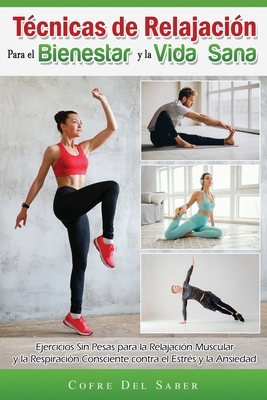 Técnicas de Relajación para el Bienestar y la Vida Sana: Ejercicios Sin Pesas para la Relajación Muscular y la Respiración Consciente contra el Estrés