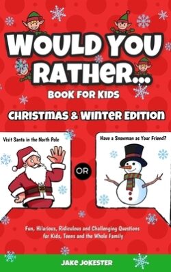 Would You Rather Book for Kids: Christmas & Winter Edition - Fun, Hilarious, Ridiculous and Challenging Questions for Kids, Teens and the Whole Family