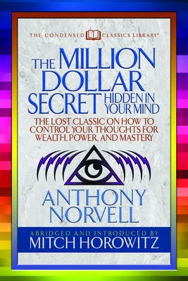 The Million Dollar Secret Hidden in Your Mind (Condensed Classics): The Lost Classic on How to Control Your Oughts for Wealth, Power, and Mastery