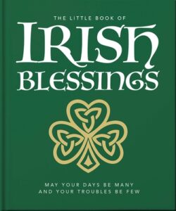 The Little Book of Irish Blessings: May Your Days Be Many and Your Troubles Be Few