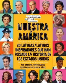 Nuestra América: 30 Latinas/Latinos Inspiradores Que Han Forjado La Historia de Los Estados Unidos