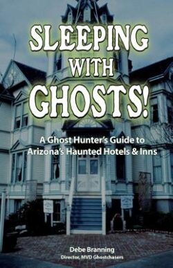 Sleeping with Ghosts!: A Ghost Hunter's Guide to Arizona's Haunted Hotels and Inns