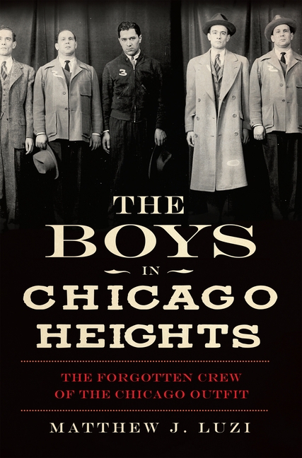 The Boys in Chicago Heights: The Forgotten Crew of the Chicago Outfit