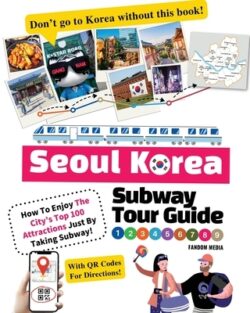 Seoul Korea Subway Tour Guide - How To Enjoy The City's Top 100 Attractions Just By Taking Subway!