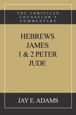 Hebrews, James. I & II Peter, Jude: The Christian Counselor's Commentary