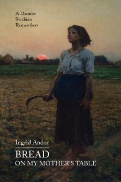 Bread on My Mother's Table: A Danube Swabian Remembers