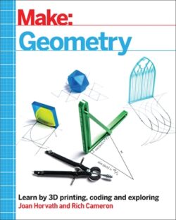 Make: Geometry: Learn by Coding, 3D Printing and Building