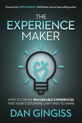 The Experience Maker: How to Create Remarkable Experiences That Your Customers Can't Wait to Share