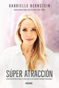 Super Atracción: Cómo Hacer Realidad La Vida Que Ni En Sueños HabrÃas Imaginado