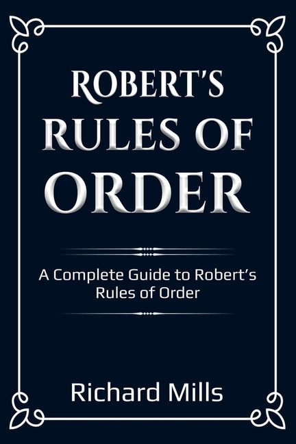 Robert's Rules of Order: A Complete Guide to Robert's Rules of Order ...