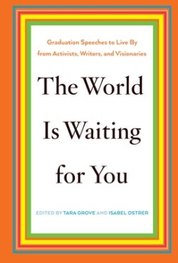 The World Is Waiting for You: Graduation Speeches to Live by from Activists, Writers, and Visionaries