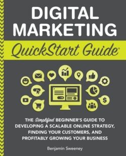 Digital Marketing QuickStart Guide: The Simplified Beginner's Guide to Developing a Scalable Online Strategy, Finding Your Customers, and Profitably G