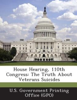 House Hearing, 110th Congress: The Truth about Veterans Suicides