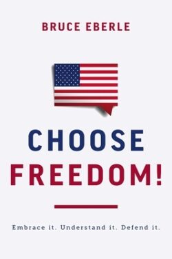Choose Freedom!: Embrace It. Understand It. Defend It.