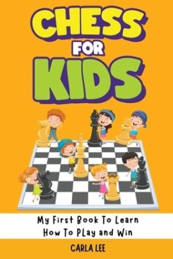 Chess for Kids: My First Book To Learn How To Play and Win: Rules, Strategies and Tactics. How To Play Chess in a Simple and Fun Way.